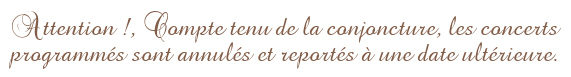 Attention !, Compte tenu de la conjoncture, les concerts programmés sont annulés et reportés à une date ultérieure.
