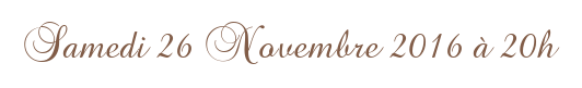 Samedi 26 Novembre 2016 à 20h