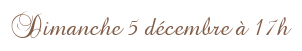 Dimanche 5 décembre à 17h
