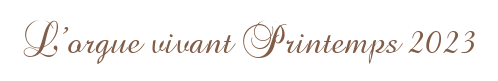 L'orgue vivant Printemps 2023