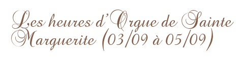 Les heures d'Orgue de Sainte Marguerite (03/09 à 05/09)